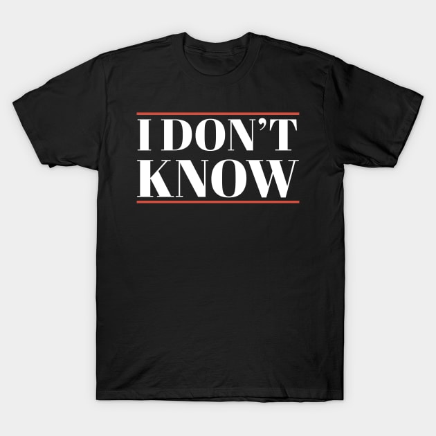 I Don't Know Funny Simple T-Shirt by Tidio Art